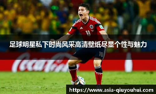 足球明星私下时尚风采高清壁纸尽显个性与魅力